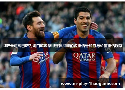 以萨卡对阵巴萨为切口解读意甲整体回暖的多重信号趋势与价值重估观察