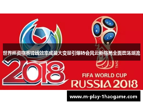 世界杯资格赛锋线效率成最大变量引爆转会风云新格局全面震荡潮流 世界杯资格赛锋线效率成最大变量引爆转会风云新格局全面震荡潮流